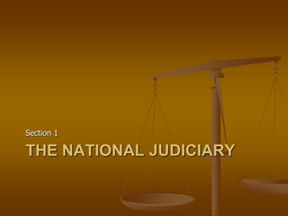 THE NATIONAL JUDICIARY
Section 1
 