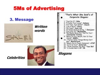 5Ms of Advertising 
3. Message 
Written 
words 
Slogans 
Celebrities 
 