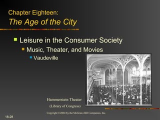 Copyright ©2004 by the McGraw-Hill Companies, Inc.
18-28
 Leisure in the Consumer Society
 Music, Theater, and Movies
 Vaudeville
Hammerstein Theater
(Library of Congress)
Chapter Eighteen:
The Age of the City
 