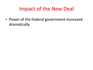 Impact of the New Deal
• Power of the Federal government increased
dramatically

 