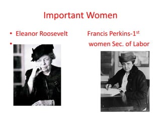 Important Women
• Eleanor Roosevelt
•

Francis Perkins-1st
women Sec. of Labor

 