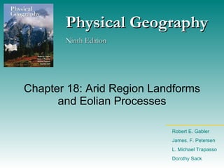 Chapter 18: Arid Region Landforms and Eolian Processes Physical Geography Ninth Edition Robert E. Gabler James. F. Petersen L. Michael Trapasso Dorothy Sack 