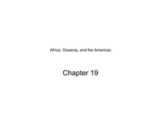 Africa, Oceania, and the Americas Chapter 19 