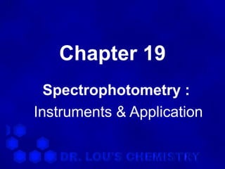 Chapter 19
  Spectrophotometry :
Instruments & Application
 