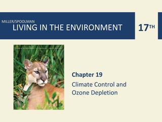 MILLER/SPOOLMAN
    LIVING IN THE ENVIRONMENT           17TH



                  Chapter 19
                  Climate Control and
                  Ozone Depletion
 