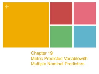 +
Chapter 19
Metric Predicted Variablewith
Multiple Nominal Predictors
 