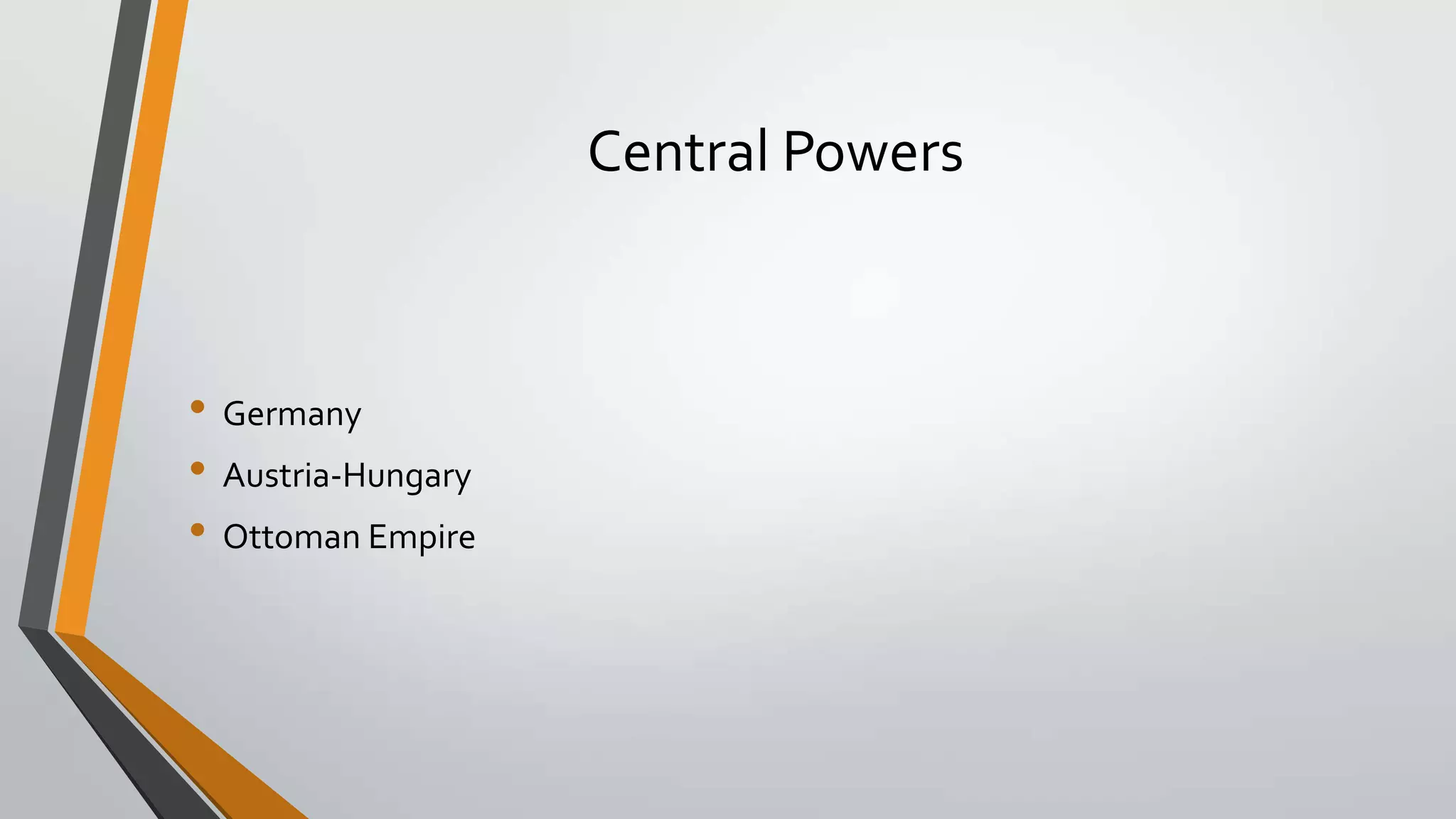 Central Powers

• Germany
• Austria-Hungary
• Ottoman Empire

 
