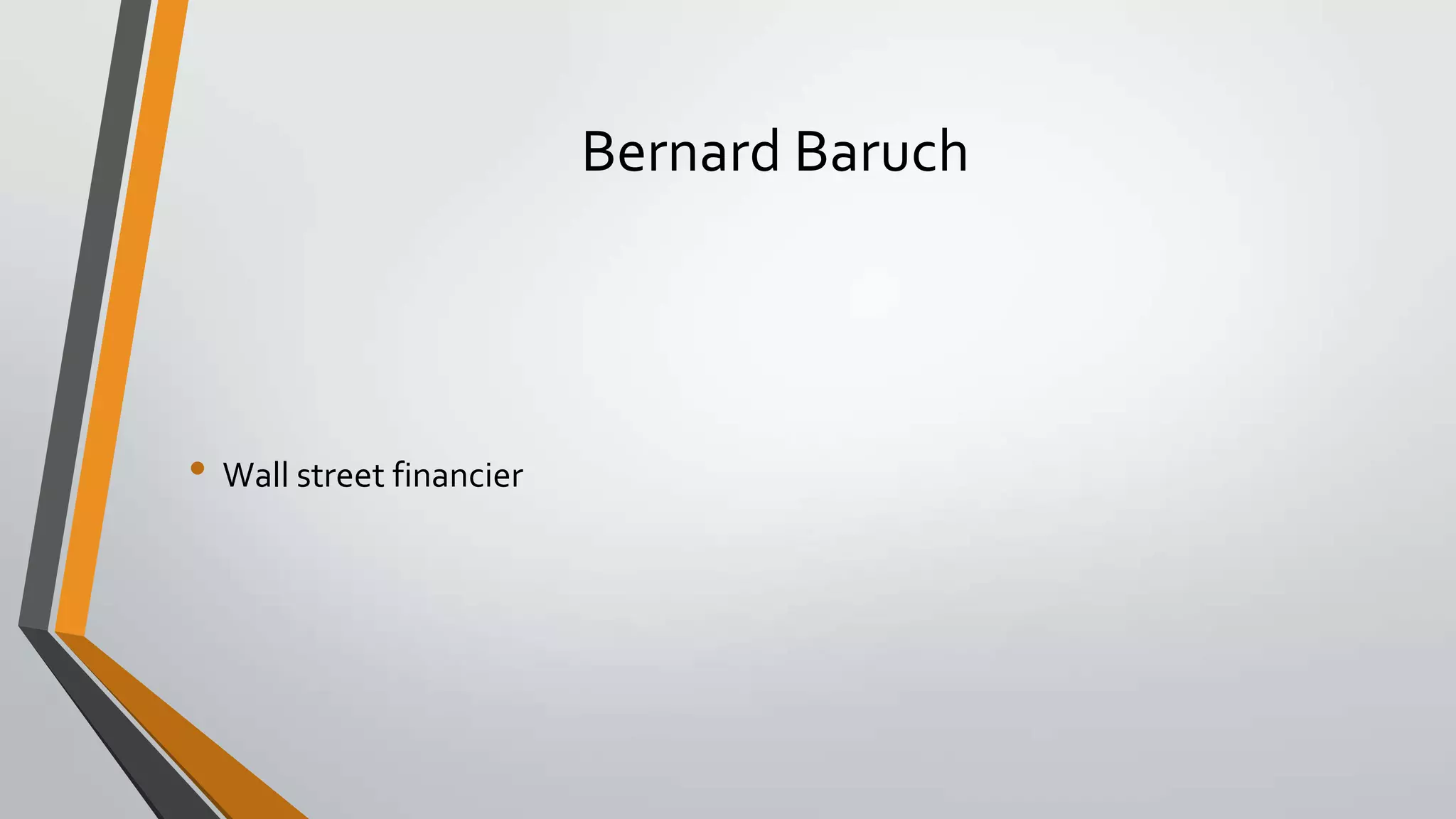 Bernard Baruch

• Wall street financier

 