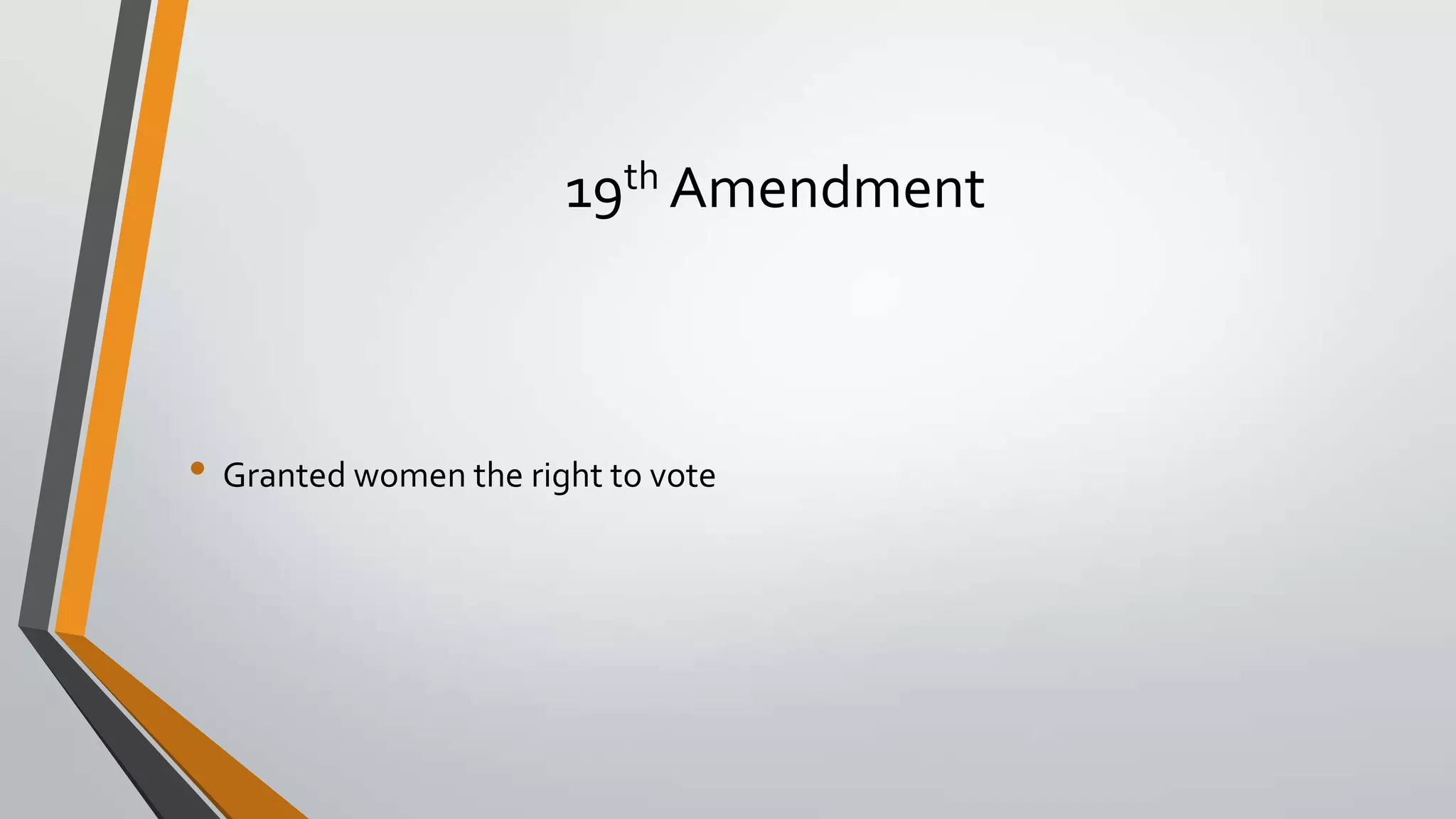 19th Amendment

• Granted women the right to vote

 