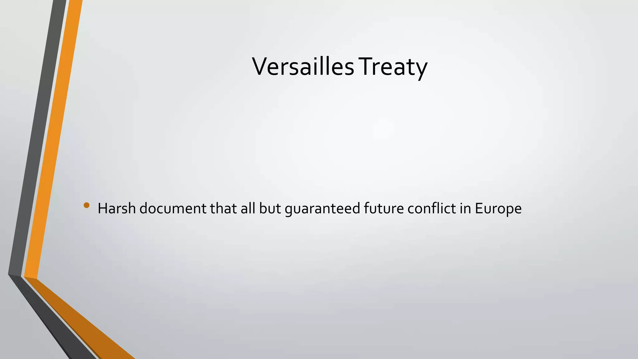 Versailles Treaty

• Harsh document that all but guaranteed future conflict in Europe

 
