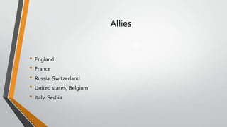 Allies

• England
• France
• Russia, Switzerland
• United states, Belgium
• Italy, Serbia

 