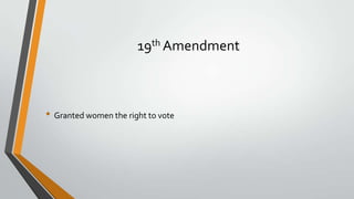 19th Amendment

• Granted women the right to vote

 