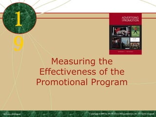 Measuring the 
Effectiveness of the 
Promotional Program 
1 
9 
McGraw-Hill/Irwin Copyright © 2009 by The McGraw-Hill Companies, Inc. All rights reserved. 
 