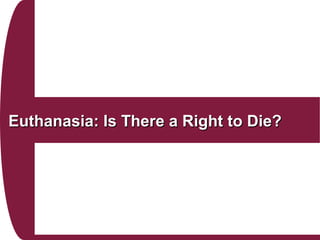 Euthanasia: Is There a Right to Die?Euthanasia: Is There a Right to Die?
 