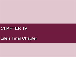 CHAPTER 19CHAPTER 19
Life’s Final ChapterLife’s Final Chapter
 