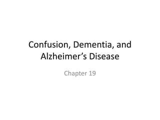 Confusion, Dementia, and
Alzheimer’s Disease
Chapter 19
 