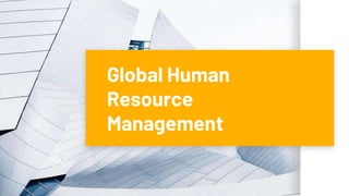 Global Human
Resource
Management
 