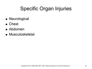 Copyright © 2013, 2009, 2005, 2001, 1997, 1993 by Saunders, an imprint of Elsevier Inc. 40
Specific Organ Injuries
 Neurological
 Chest
 Abdomen
 Musculoskeletal
 