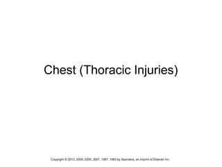 Copyright © 2013, 2009, 2005, 2001, 1997, 1993 by Saunders, an imprint of Elsevier Inc.
Chest (Thoracic Injuries)
 