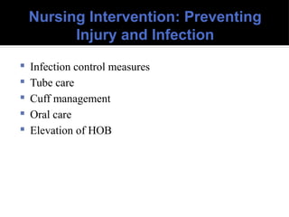 Nursing Intervention: Preventing
Injury and Infection
 Infection control measures
 Tube care
 Cuff management
 Oral care
 Elevation of HOB
 