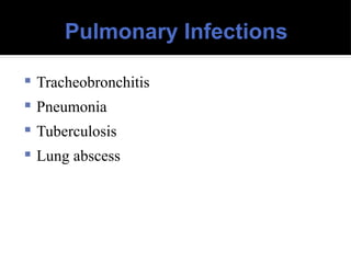 Pulmonary Infections
 Tracheobronchitis
 Pneumonia
 Tuberculosis
 Lung abscess
 