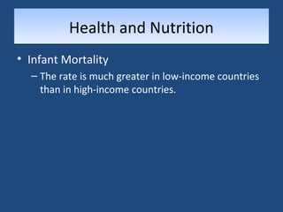 HHeeaalltthh aanndd NNuuttrriittiioonn 
• Infant Mortality 
– The rate is much greater in low-income countries 
than in high-income countries. 
 