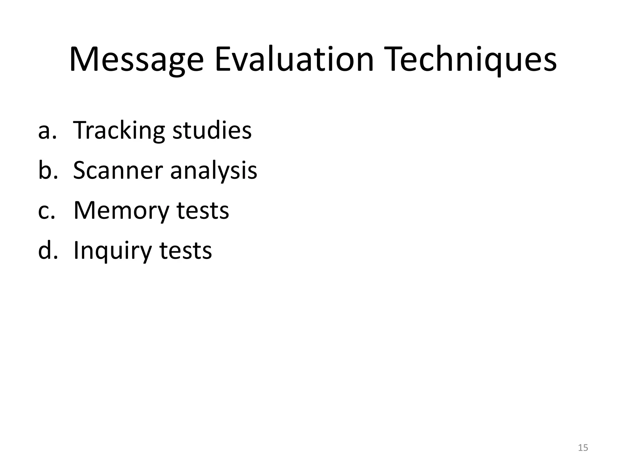 Message Evaluation Techniques 
a. Tracking studies 
b. Scanner analysis 
c. Memory tests 
d. Inquiry tests 
15 
 
