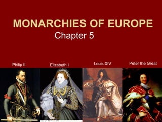 MONARCHIES OF EUROPE
Chapter 5
Philip II Louis XIVElizabeth I Peter the Great
 