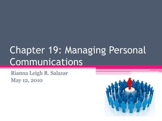Chapter 19: Managing Personal Communications Rianna Leigh R. Salazar May 12, 2010 