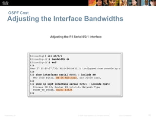 Presentation_ID 35© 2008 Cisco Systems, Inc. All rights reserved. Cisco Confidential
OSPF Cost
Adjusting the Interface Ban...
