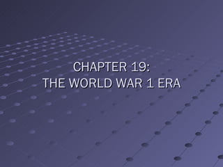 CHAPTER 19:
THE WORLD WAR 1 ERA
 
