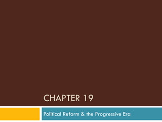 CHAPTER 19
Political Reform & the Progressive Era
 