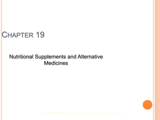 Copyright © 2012, 2009, 2003 by Saunders, an imprint of Elsevier Inc. All rights reserved.
CHAPTER 19
Nutritional Supplements and Alternative
Medicines
1
 