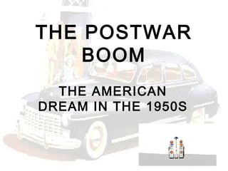THE POSTWAR
BOOM
THE AMERICAN
DREAM IN THE 1950S
 