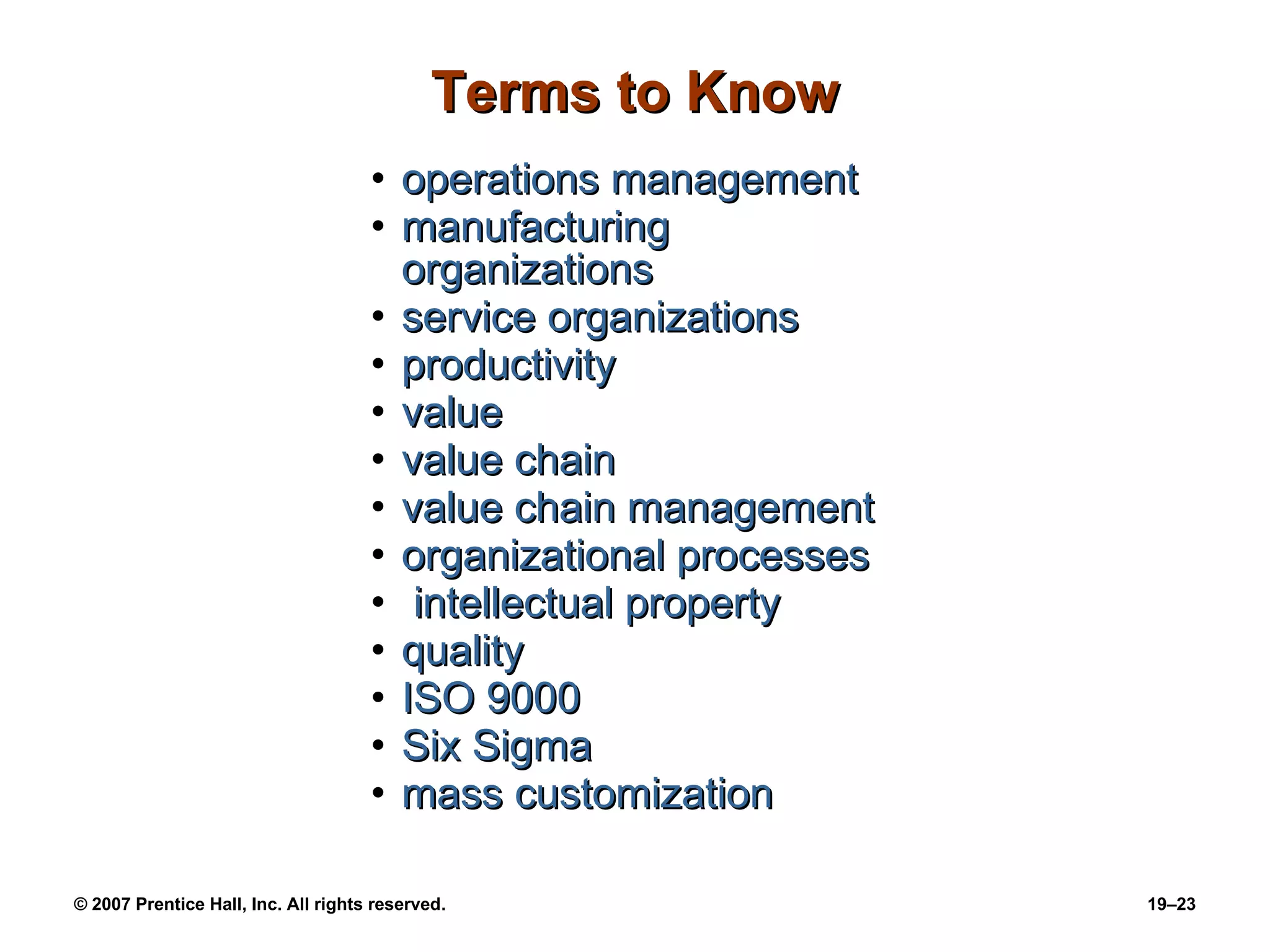 Terms to Know operations management manufacturing organizations service organizations productivity value value chain value chain management organizational processes intellectual property quality ISO 9000 Six Sigma mass customization 