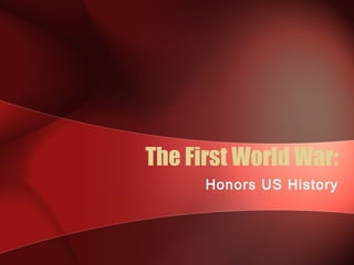The First World War:
Honors US History
 