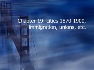 Chapter 19: cities 1870-1900, immigration, unions, etc. 
