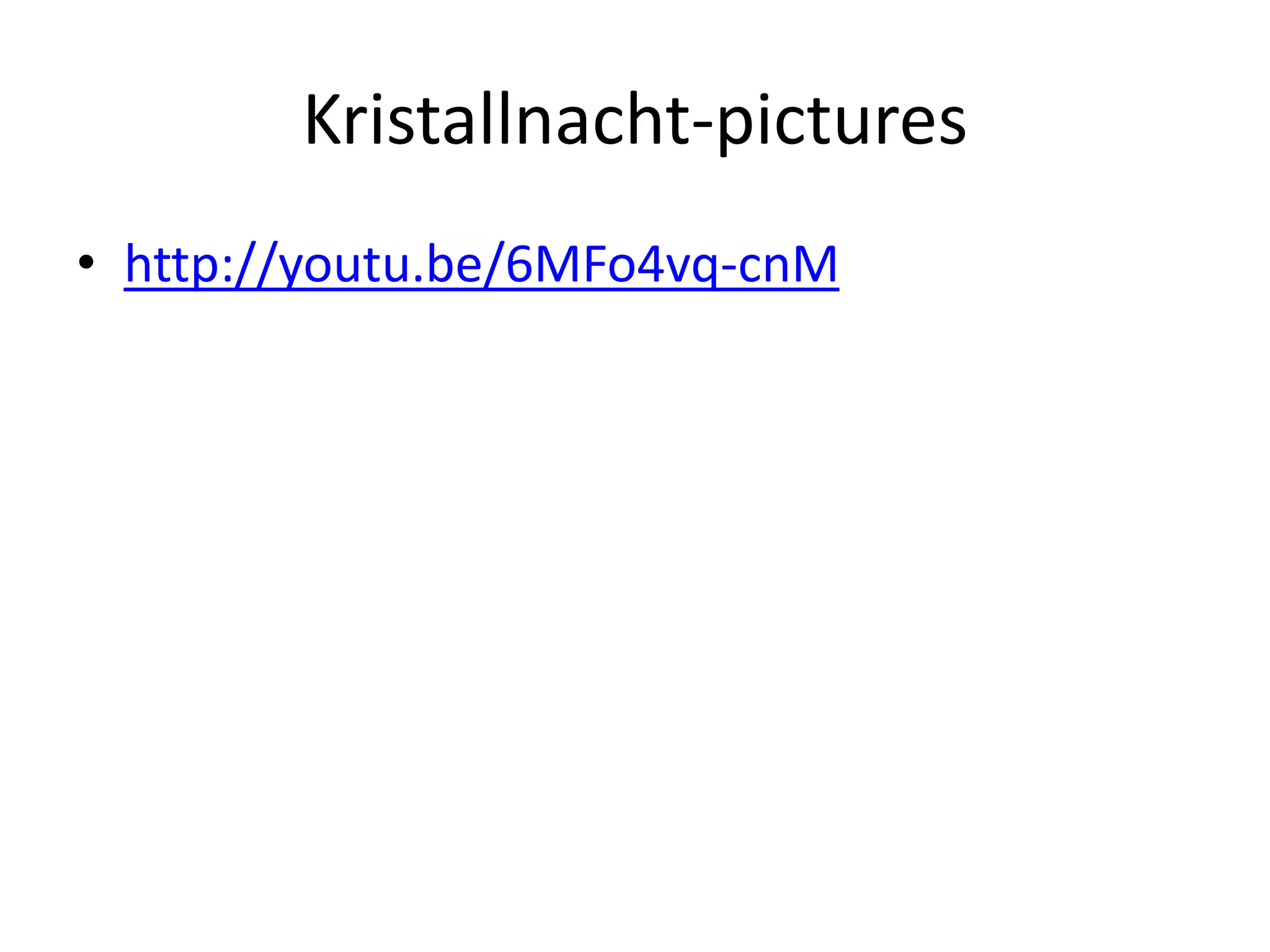 Kristallnacht-pictures
• http://youtu.be/6MFo4vq-cnM
 