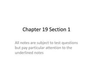 Chapter 19 Section 1
All notes are subject to test questions
but pay particular attention to the
underlined notes

 
