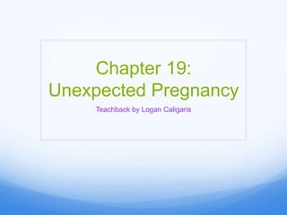 Chapter 19:
Unexpected Pregnancy
    Teachback by Logan Caligaris
 