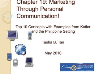 Chapter 19: Marketing Through Personal Communication! Top 10 Concepts with Examples from Kotlerand the Philippine Setting  Tasha B. Tan May 2010 