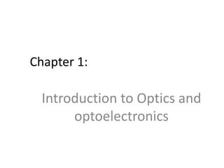 Chapter 1:
Introduction to Optics and
optoelectronics
 