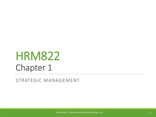 HRM822
Chapter 1
STRATEGIC MANAGEMENT
2
COPYRIGHT © 2016 BY NELSON EDUCATION LTD.
 