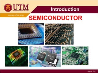 Introduction

SEMICONDUCTOR

Jasmi 2011

 