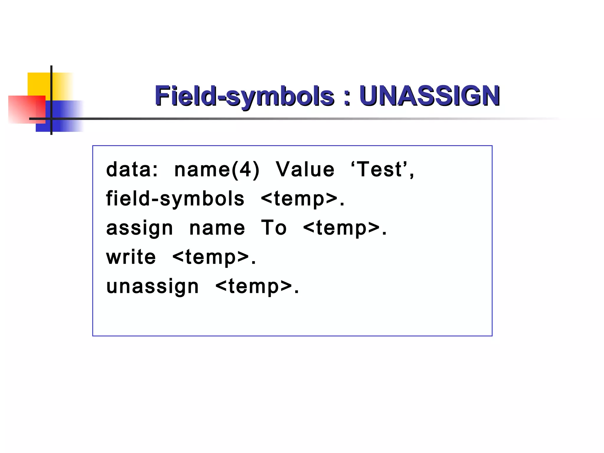 Field-symbols : UNASSIGN d ata:  name (4)  Value  ‘Test’, f ield-symbols  <temp>. a ssign  name   To  <temp>. w rite  <temp>. una ssign  <temp>. 