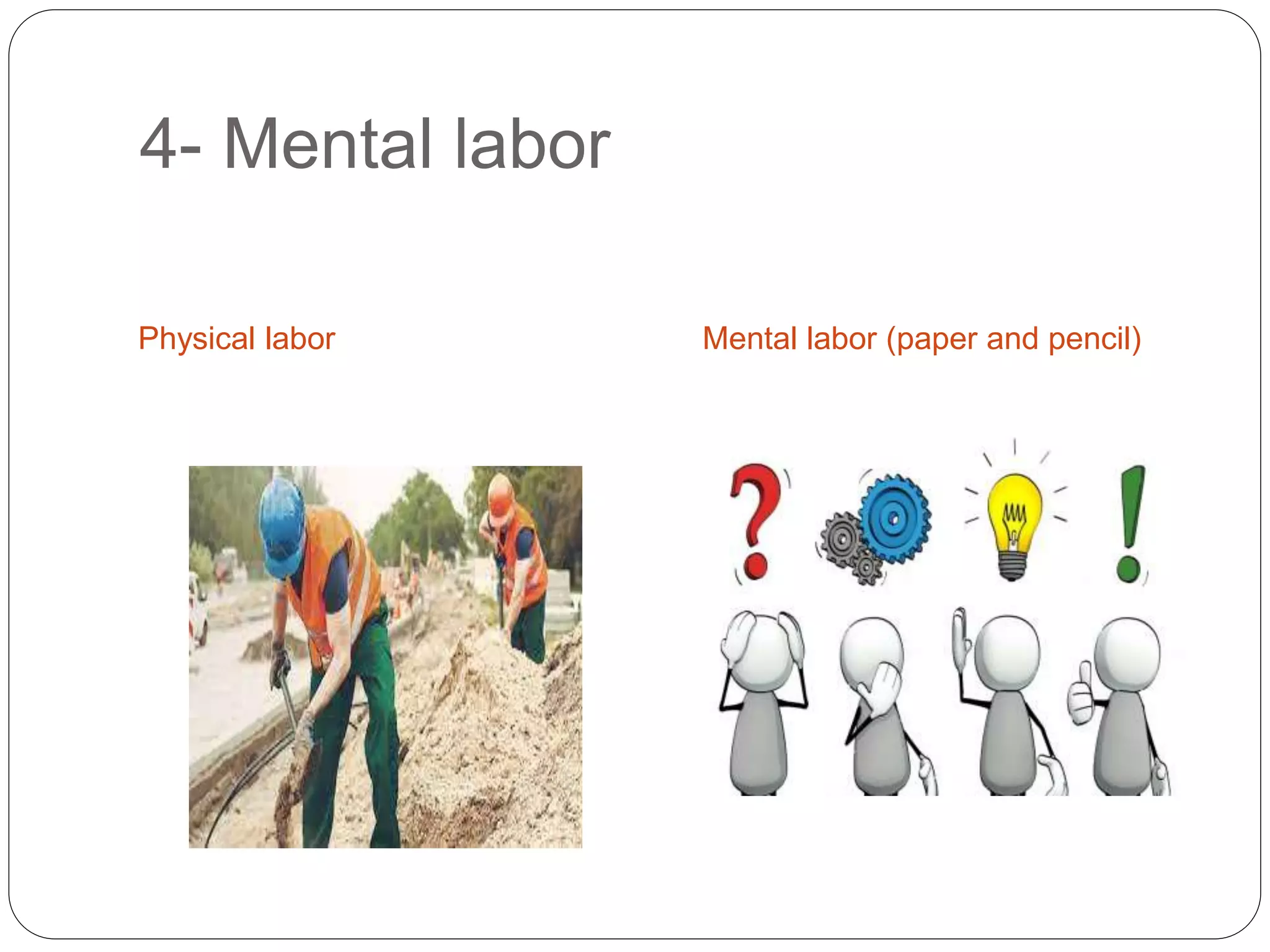 4- Mental labor
Physical labor Mental labor (paper and pencil)
 