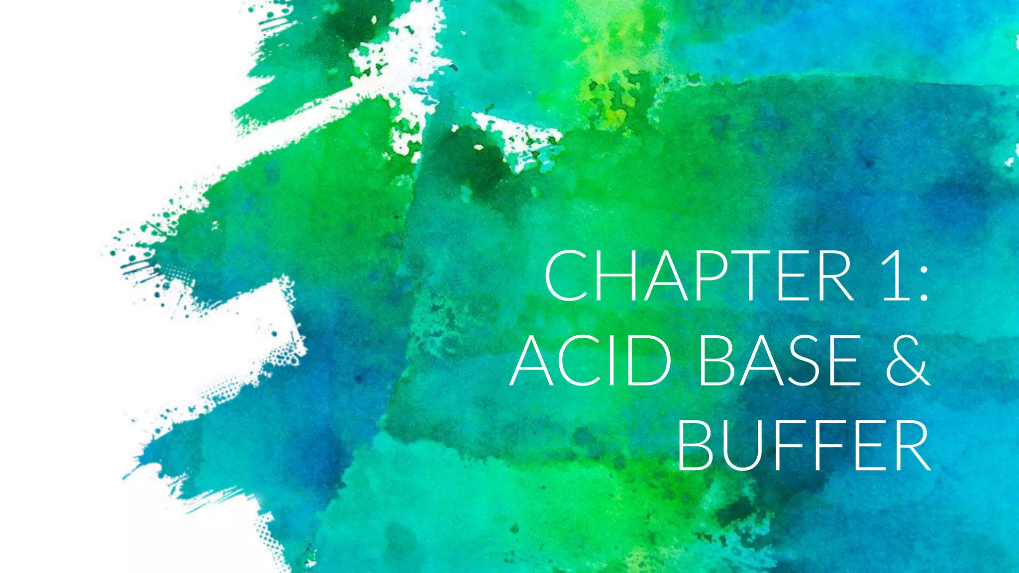 CHAPTER 1:
ACID BASE &
BUFFER
 