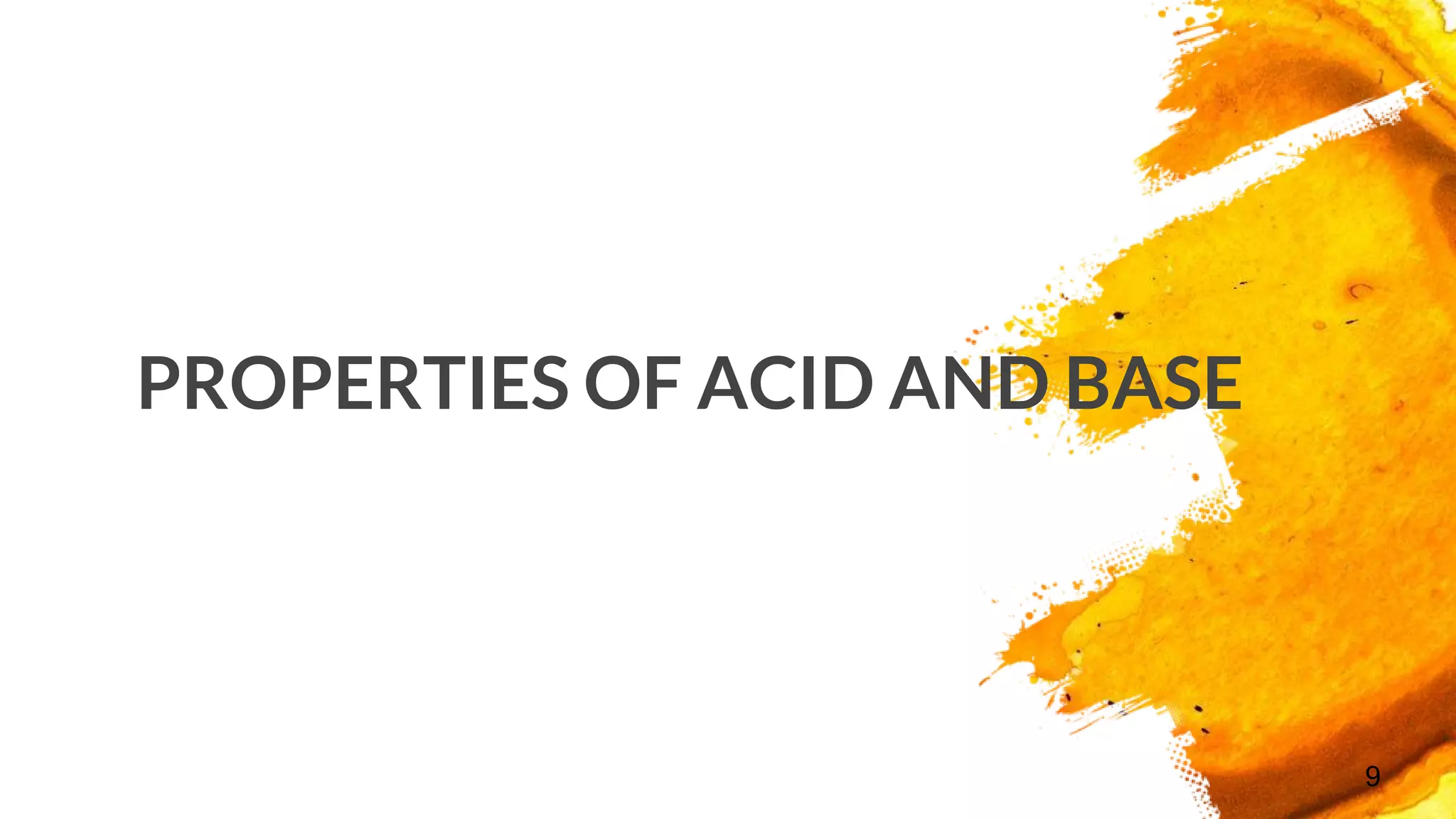 9
PROPERTIES OF ACID AND BASE
 