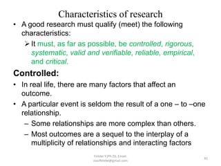 Characteristics of research
• A good research must qualify (meet) the following
characteristics:
It must, as far as possi...