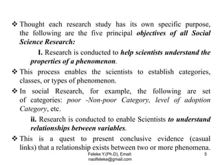  Thought each research study has its own specific purpose,
the following are the five principal objectives of all Social
...